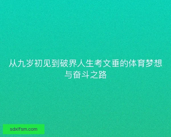 从九岁初见到破界人生考文垂的体育梦想与奋斗之路
