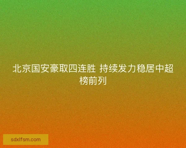 北京国安豪取四连胜 持续发力稳居中超榜前列