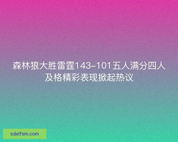 森林狼大胜雷霆143-101五人满分四人及格精彩表现掀起热议